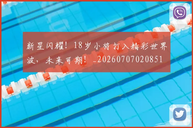 新星闪耀！18岁小将打入精彩世界波，未来可期！_20260707020851